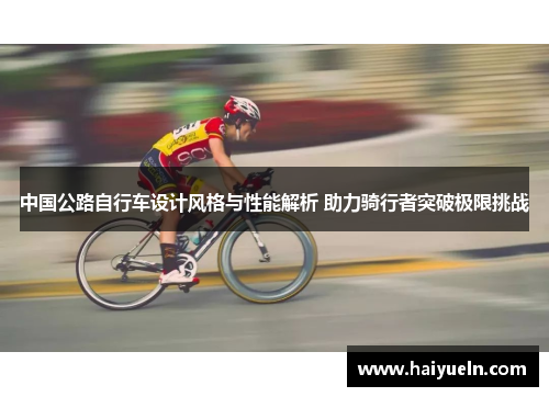 中国公路自行车设计风格与性能解析 助力骑行者突破极限挑战