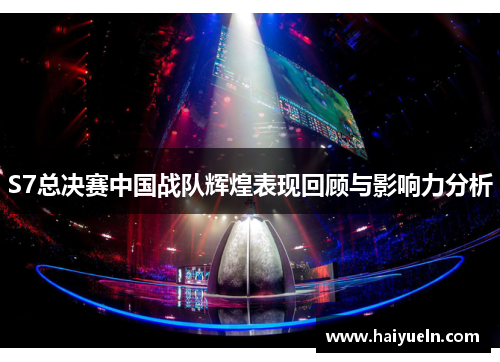 S7总决赛中国战队辉煌表现回顾与影响力分析