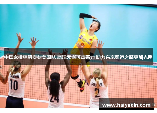 中国女排强势零封美国队 展现无懈可击实力 助力东京奥运之路更加光明