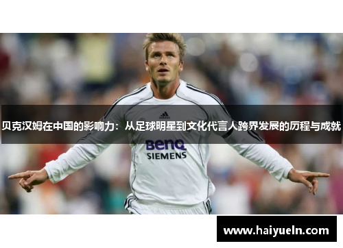 贝克汉姆在中国的影响力：从足球明星到文化代言人跨界发展的历程与成就